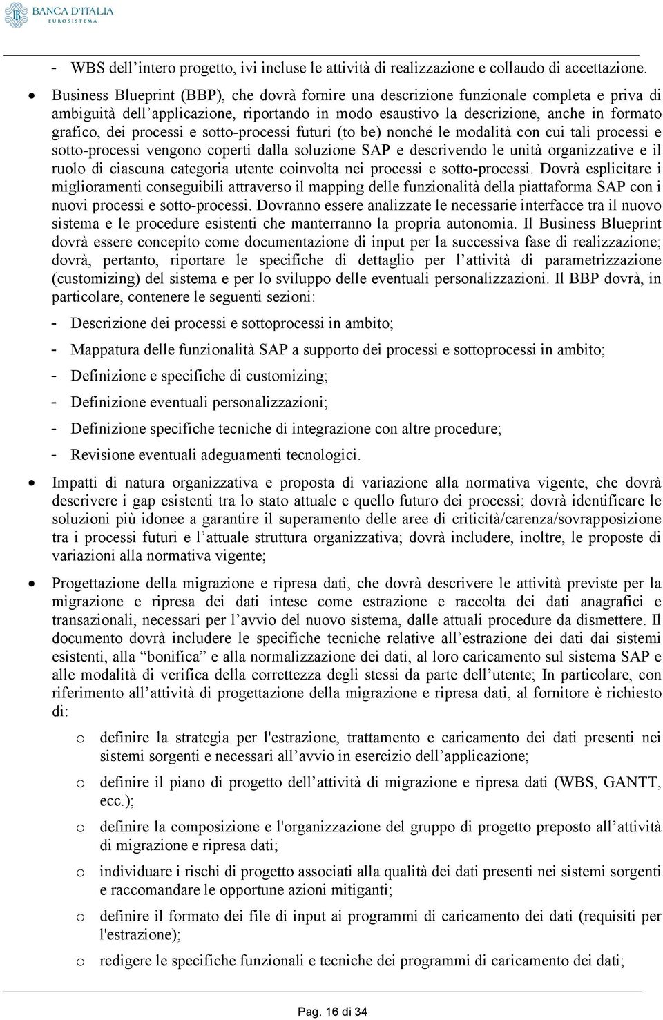 processi e sotto-processi futuri (to be) nonché le modalità con cui tali processi e sotto-processi vengono coperti dalla soluzione SAP e descrivendo le unità organizzative e il ruolo di ciascuna