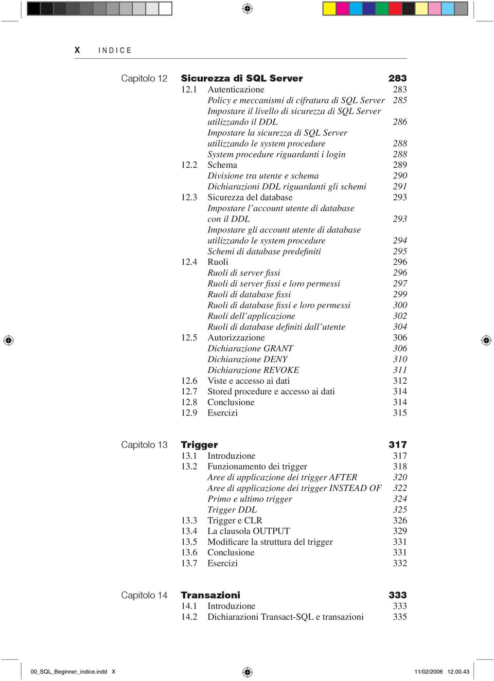 system procedure 288 System procedure riguardanti i login 288 12.2 Schema 289 Divisione tra utente e schema 290 Dichiarazioni DDL riguardanti gli schemi 291 12.