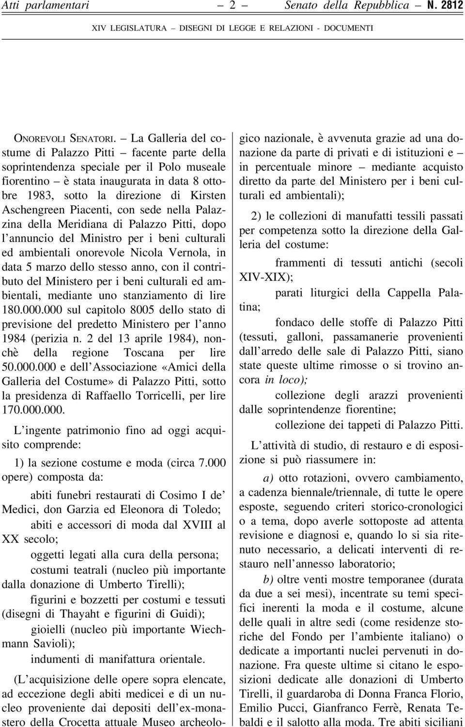 Aschengreen Piacenti, con sede nella Palazzina della Meridiana di Palazzo Pitti, dopo l annuncio del Ministro per i beni culturali ed ambientali onorevole Nicola Vernola, in data 5 marzo dello stesso