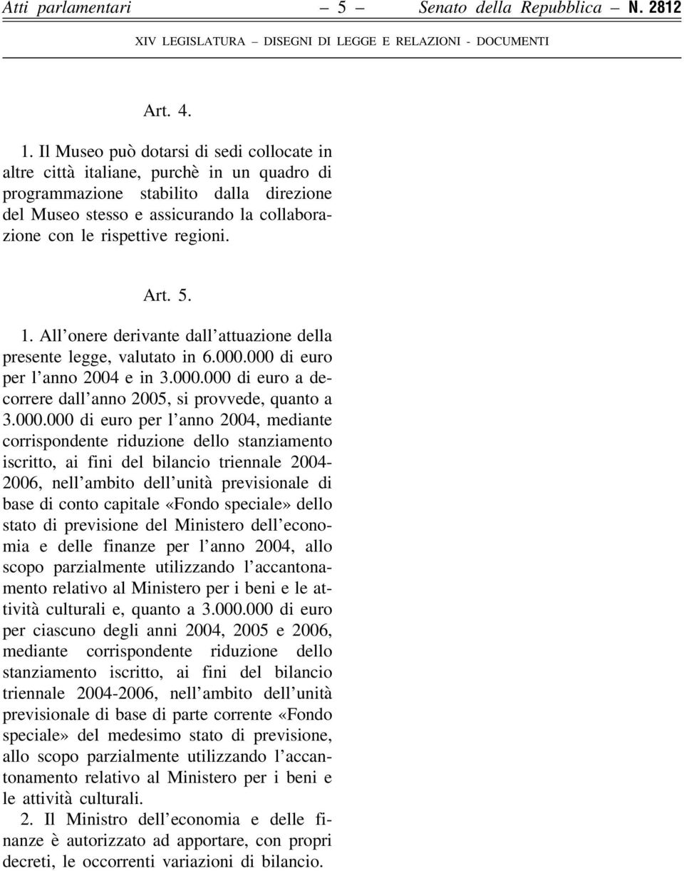 regioni. Art. 5. 1. All onere derivante dall attuazione della presente legge, valutato in 6.000.000 di euro per l anno 2004 e in 3.000.000 di euro a decorrere dall anno 2005, si provvede, quanto a 3.