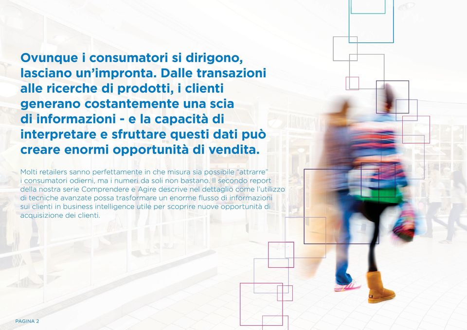 creare enormi opportunità di vendita. Molti retailers sanno perfettamente in che misura sia possibile attrarre i consumatori odierni, ma i numeri da soli non bastano.