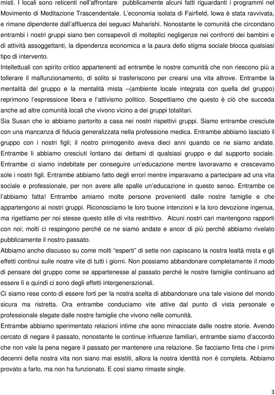 Nonostante le comunità che circondano entrambi i nostri gruppi siano ben consapevoli di molteplici negligenze nei confronti dei bambini e di attività assoggettanti, la dipendenza economica e la paura