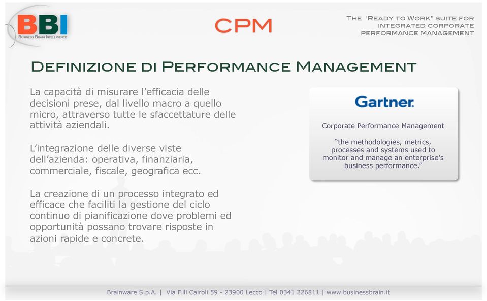 Corporate Performance Management the methodologies, metrics, processes and systems used to monitor and manage an enterprise's business performance.
