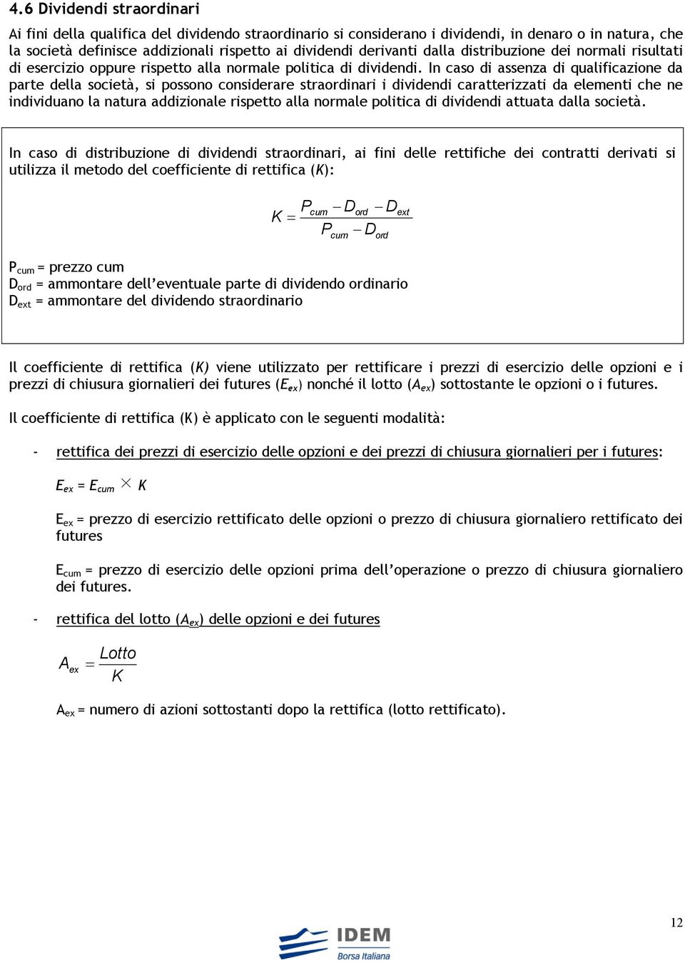 In caso di assenza di qualificazione da parte della società, si possono considerare straordinari i dividendi caratterizzati da elementi che ne individuano la natura addizionale rispetto alla normale