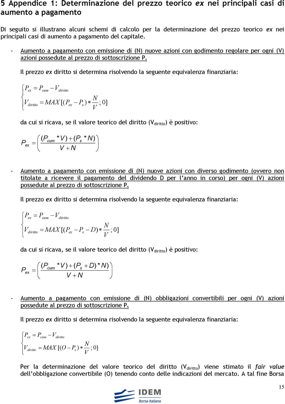 - Aumento a pagamento con emissione di (N) nuove azioni con godimento regolare per ogni (V) azioni possedute al prezzo di sottoscrizione P s Il prezzo diritto si determina risolvendo la seguente