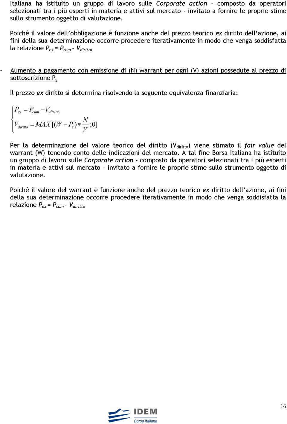 Poiché il valore dell obbligazione è funzione anche del prezzo teorico diritto dell azione, ai fini della sua determinazione occorre procedere iterativamente in modo che venga soddisfatta la