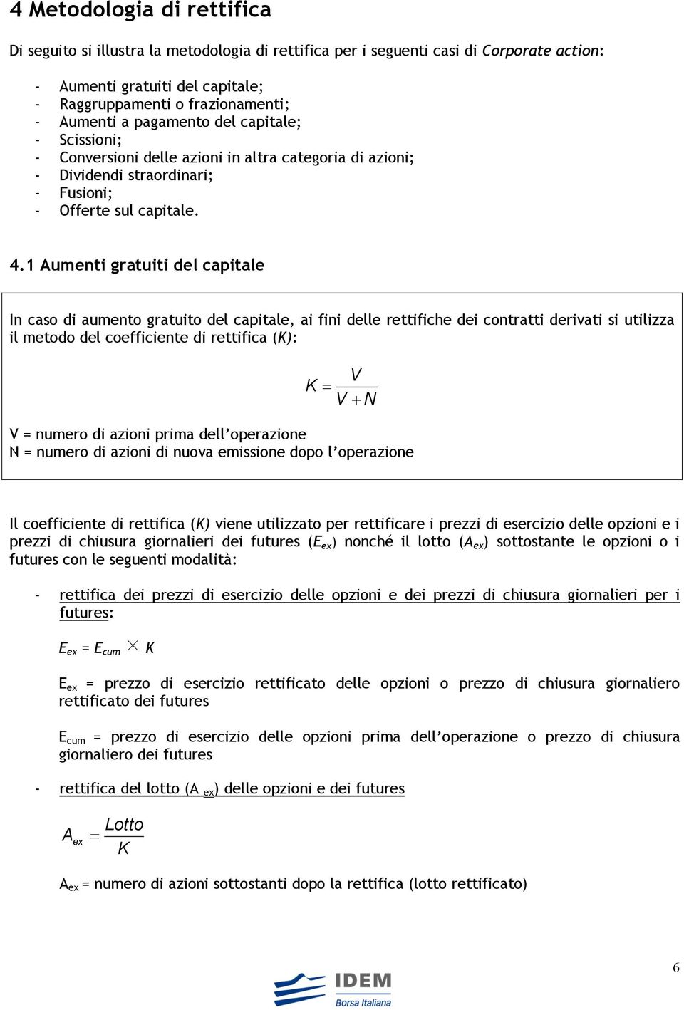 .1 Aumenti gratuiti del capitale In caso di aumento gratuito del capitale, ai fini delle rettifiche dei contratti derivati si utilizza il metodo del coefficiente di rettifica (): V V N V = numero di