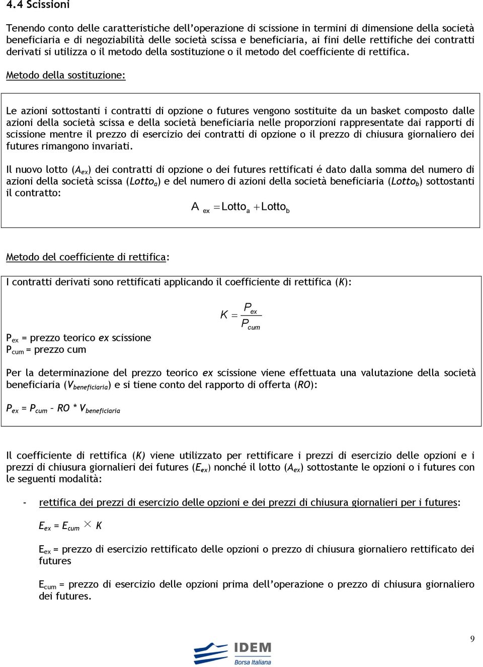 Metodo della sostituzione: Le azioni sottostanti i contratti di opzione o futures vengono sostituite da un basket composto dalle azioni della società scissa e della società beneficiaria nelle