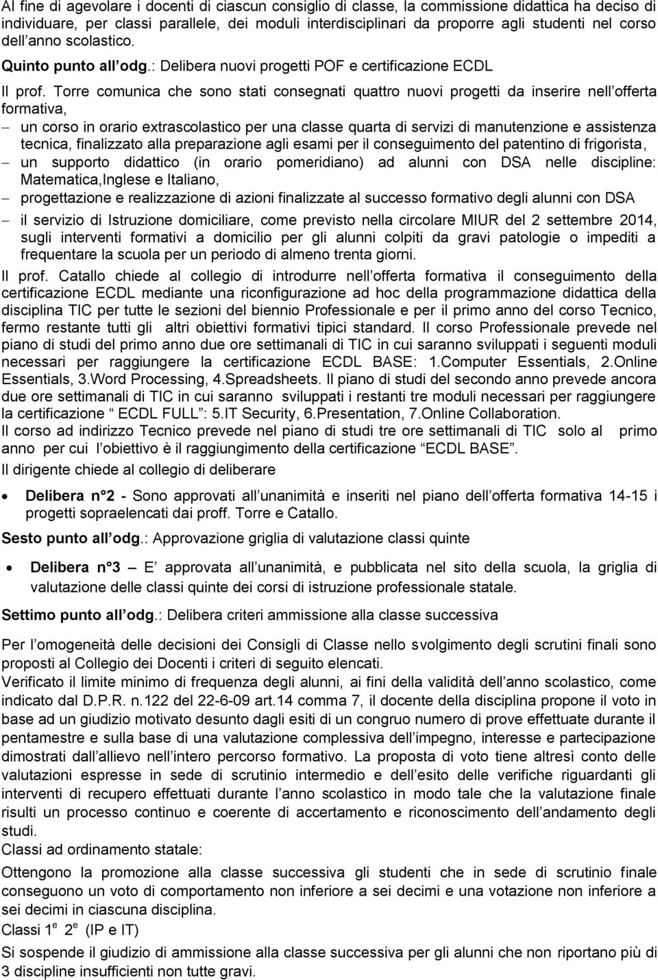 Torre comunica che sono stati consegnati quattro nuovi progetti da inserire nell offerta formativa, un corso in orario extrascolastico per una classe quarta di servizi di manutenzione e assistenza