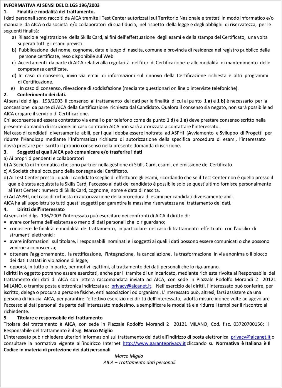 rispetto della legge e degli obblighi di riservatezza, per le seguenti finalità: a) Rilascio e registrazione della Skills Card, ai fini dell effettuazione degli esami e della stampa del Certificato,