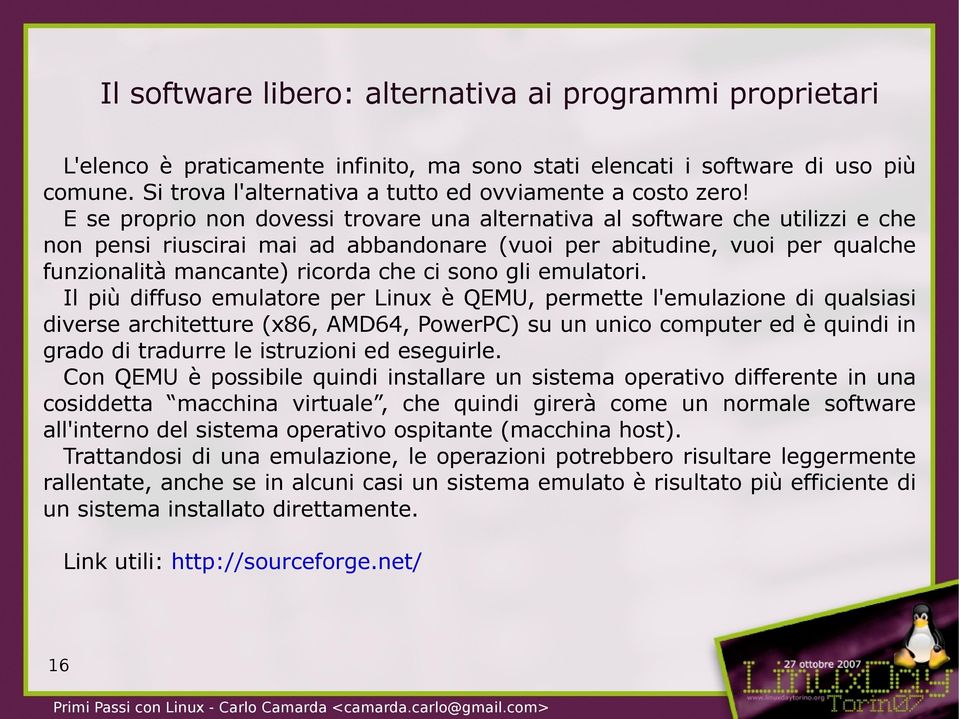 E se proprio non dovessi trovare una alternativa al software che utilizzi e che non pensi riuscirai mai ad abbandonare (vuoi per abitudine, vuoi per qualche funzionalità mancante) ricorda che ci sono