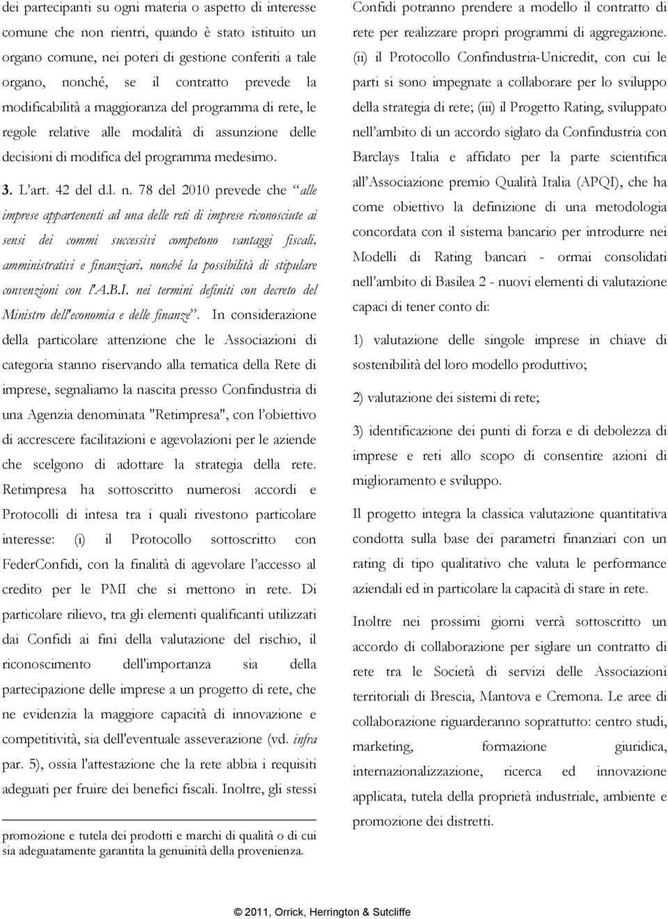 78 del 2010 prevede che alle imprese appartenenti ad una delle reti di imprese riconosciute ai sensi dei commi successivi competono vantaggi fiscali, amministrativi e finanziari, nonché la