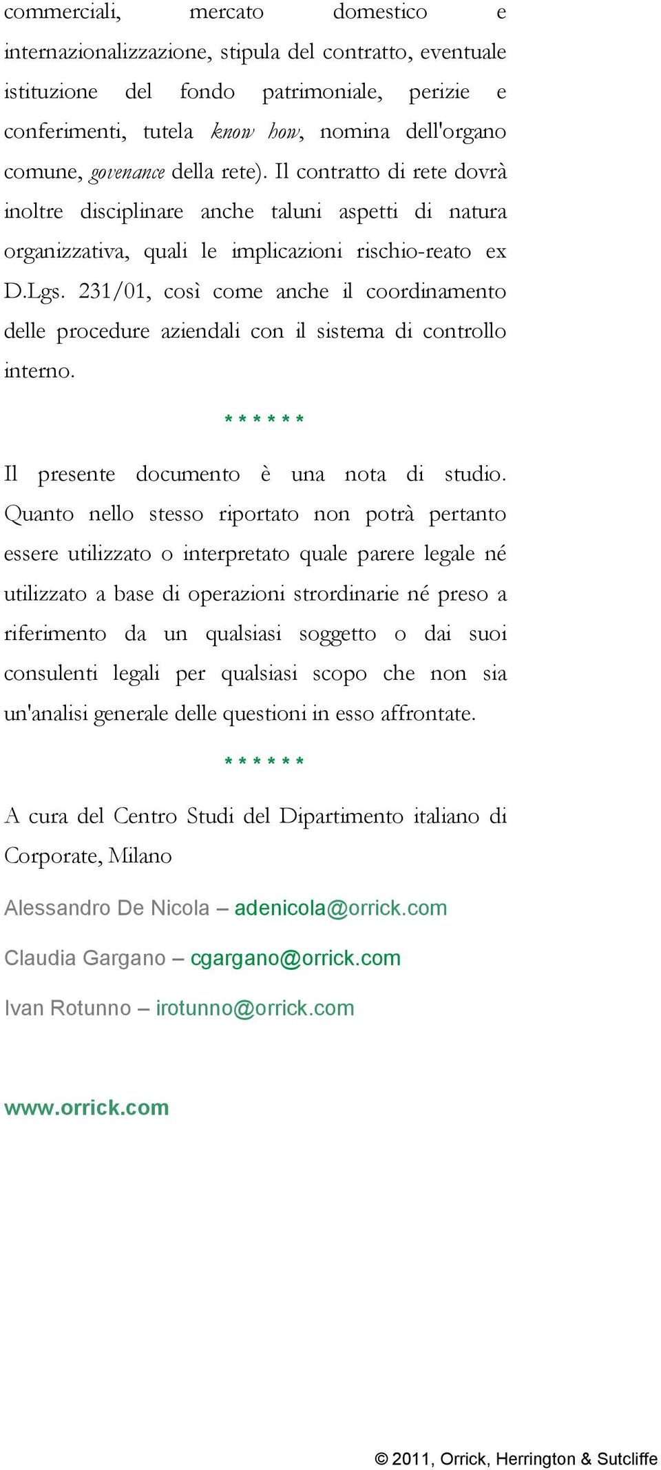 231/01, così come anche il coordinamento delle procedure aziendali con il sistema di controllo interno. * * * * * * Il presente documento è una nota di studio.