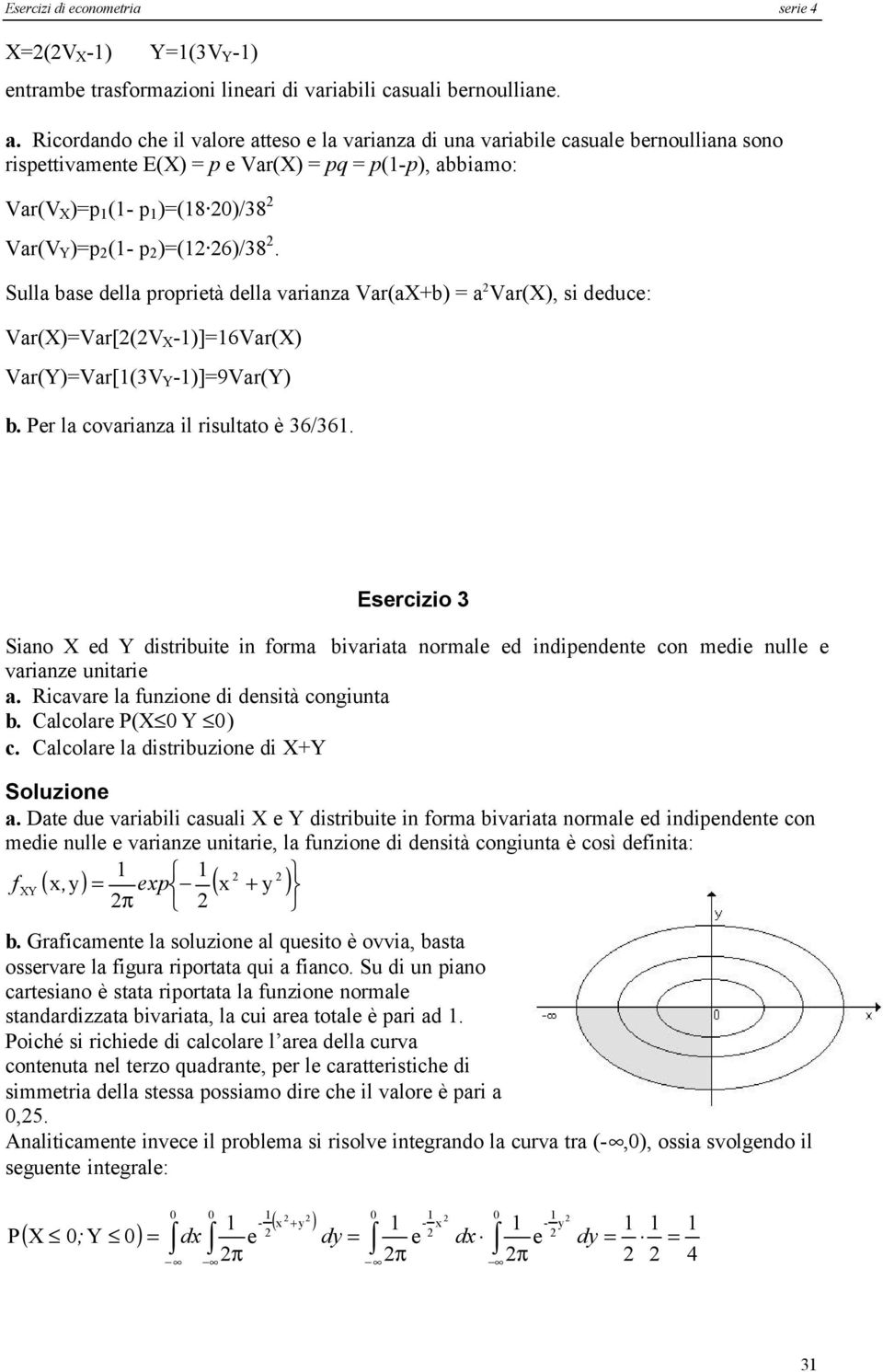 Sulla bas dlla proprità dlla varianza Var(a+b) a Var(), si dduc: Var()Var[(V )]6Var() Var()Var[(V )]9Var() b. Pr la covarianza il risultato è 6/6.