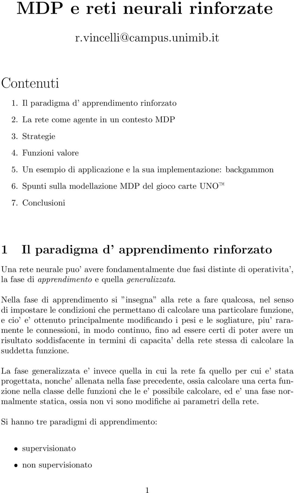 Conclusioni 1 Il paradigma d apprendimento rinforzato Una rete neurale puo avere fondamentalmente due fasi distinte di operativita, la fase di apprendimento e quella generalizzata.