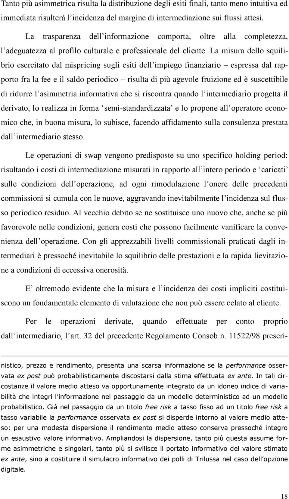 La misura dello squilibrio esercitato dal mispricing sugli esiti dell impiego finanziario espressa dal rapporto fra la fee e il saldo periodico risulta di più agevole fruizione ed è suscettibile di