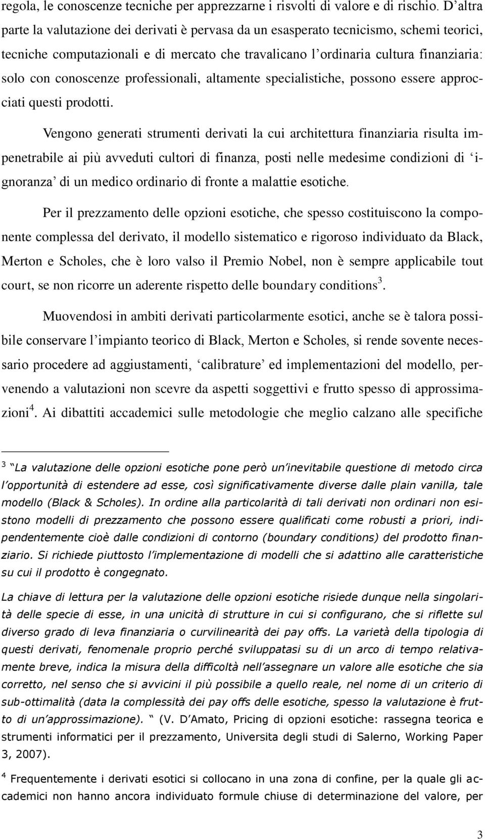 conoscenze professionali, altamente specialistiche, possono essere approcciati questi prodotti.