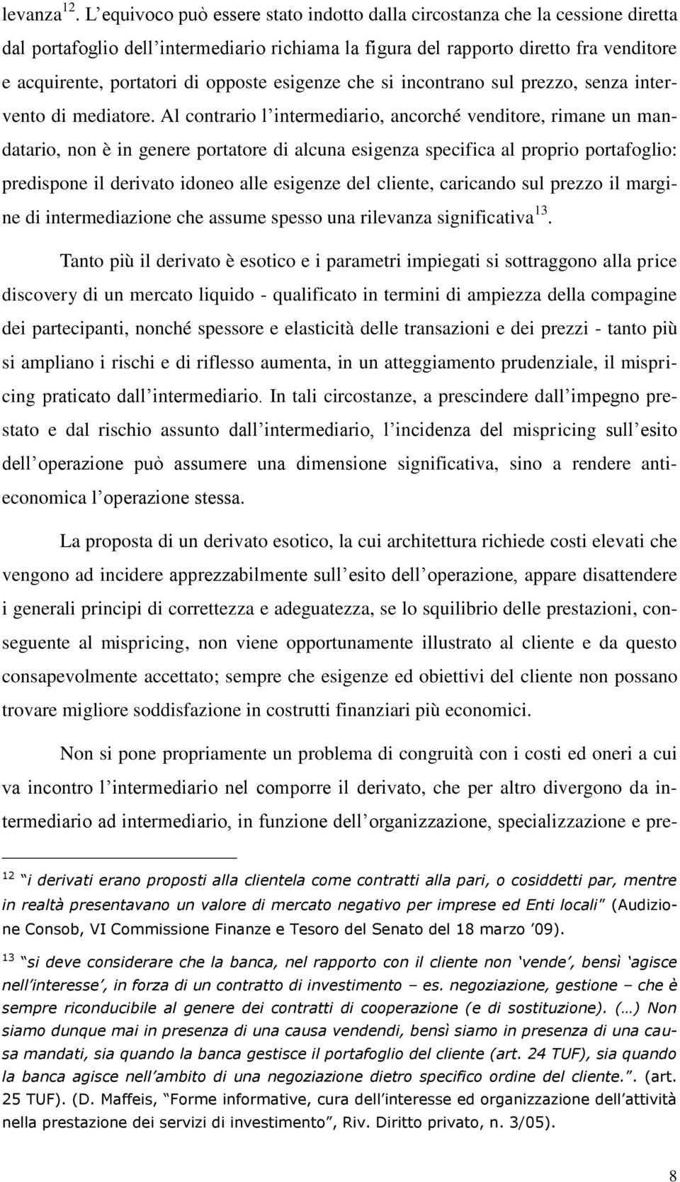 opposte esigenze che si incontrano sul prezzo, senza intervento di mediatore.