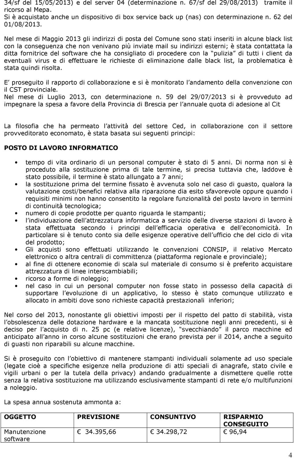 Nel mese di Maggio 2013 gli indirizzi di posta del Comune sono stati inseriti in alcune black list con la conseguenza che non venivano più inviate mail su indirizzi esterni; è stata contattata la