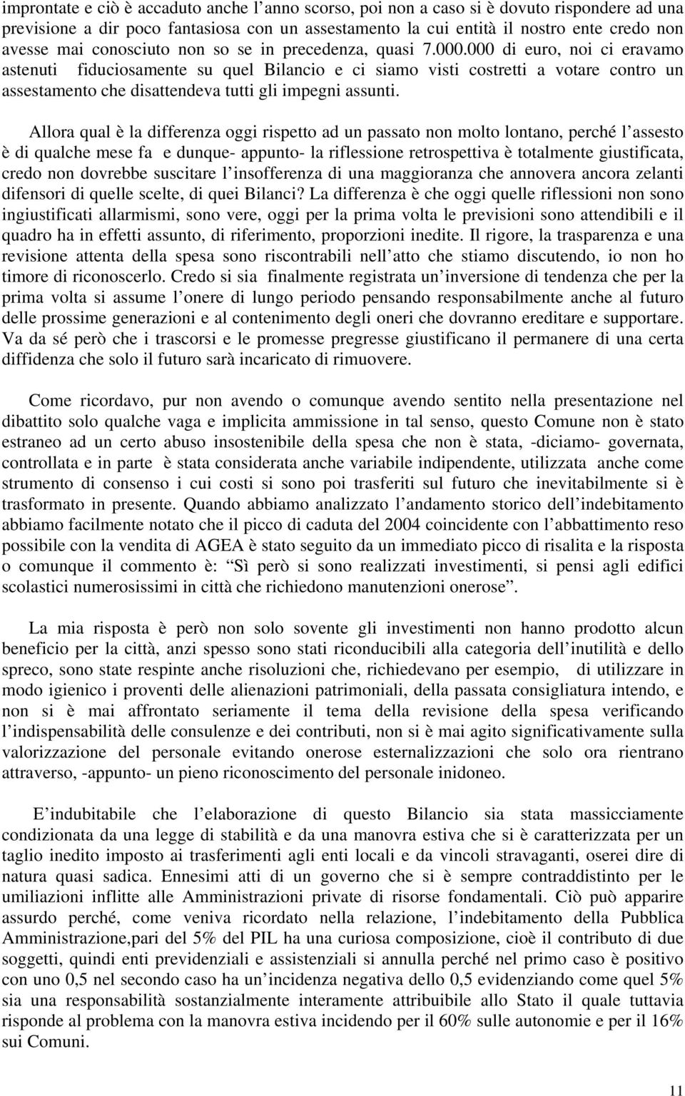 000 di euro, noi ci eravamo astenuti fiduciosamente su quel Bilancio e ci siamo visti costretti a votare contro un assestamento che disattendeva tutti gli impegni assunti.