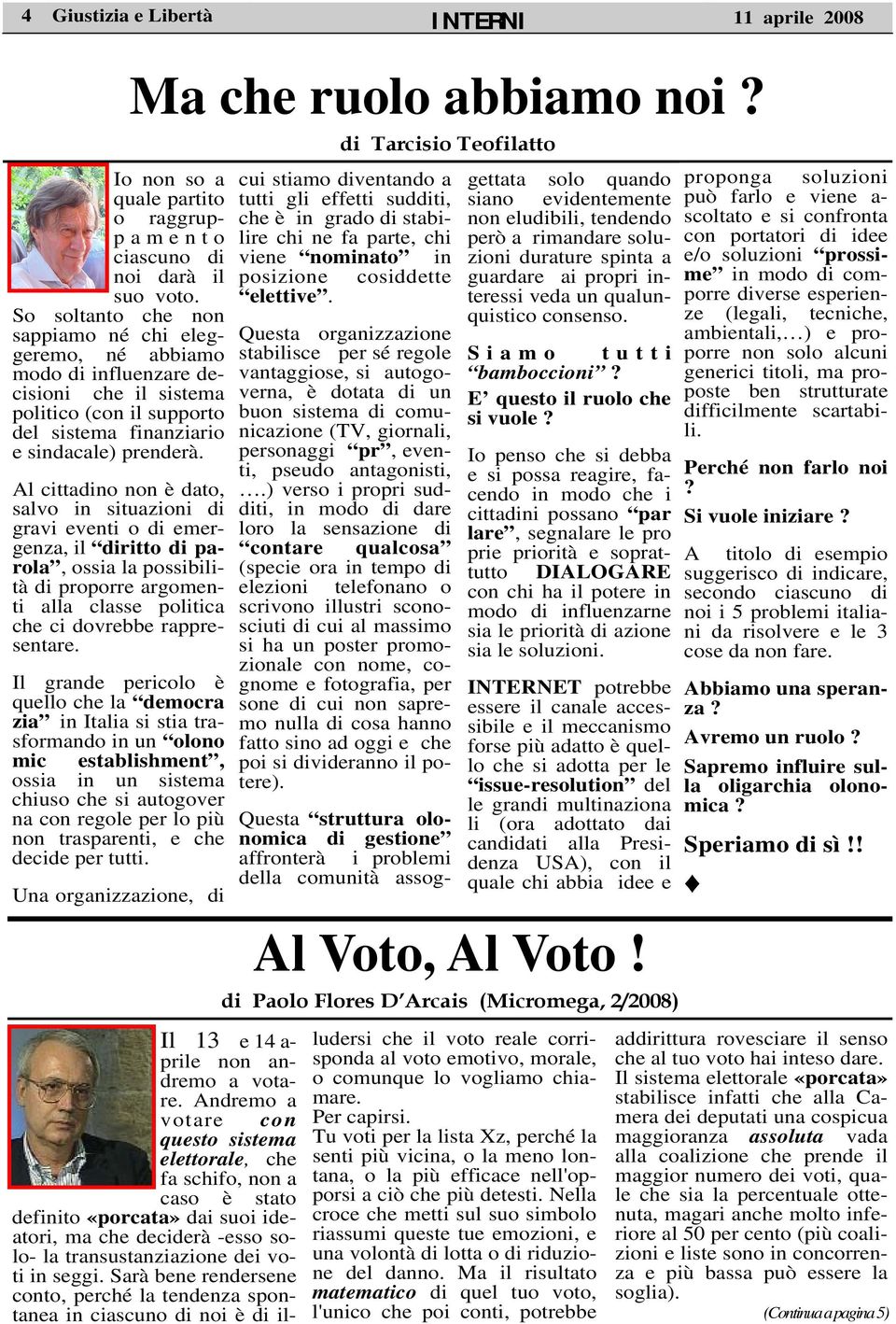 Al cittadino non è dato, salvo in situazioni di gravi eventi o di emergenza, il diritto di parola, ossia la possibilità di proporre argomenti alla classe politica che ci dovrebbe rappresentare.