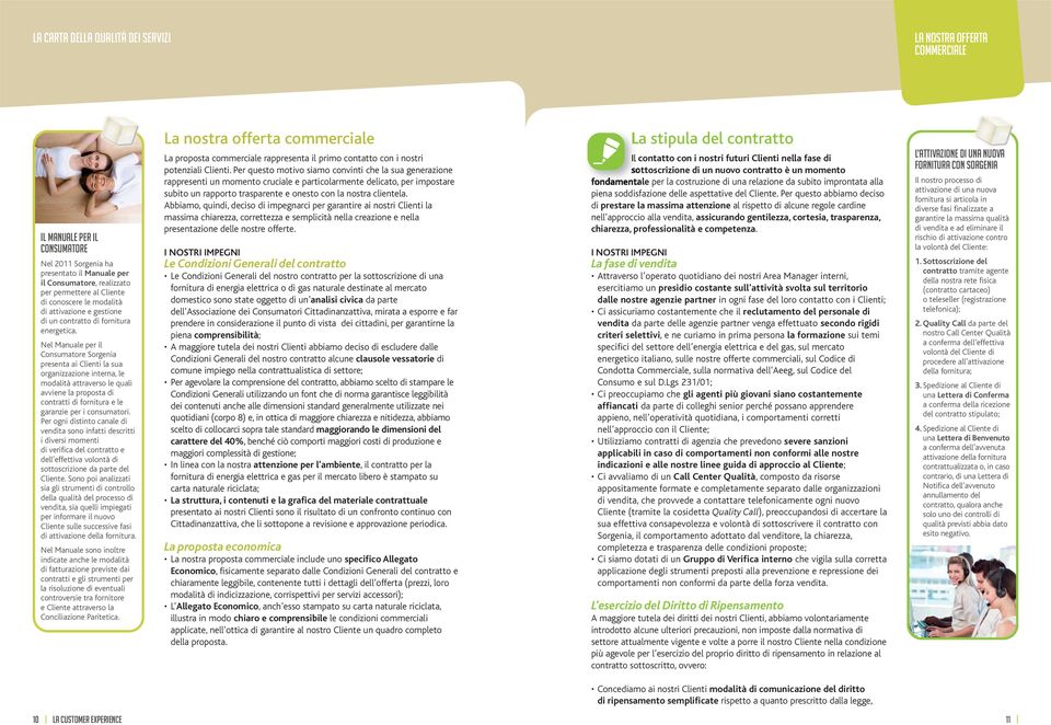 Nel Manuale per il Consumatore Sorgenia presenta ai Clienti la sua organizzazione interna, le modalità attraverso le quali avviene la proposta di contratti di fornitura e le garanzie per i