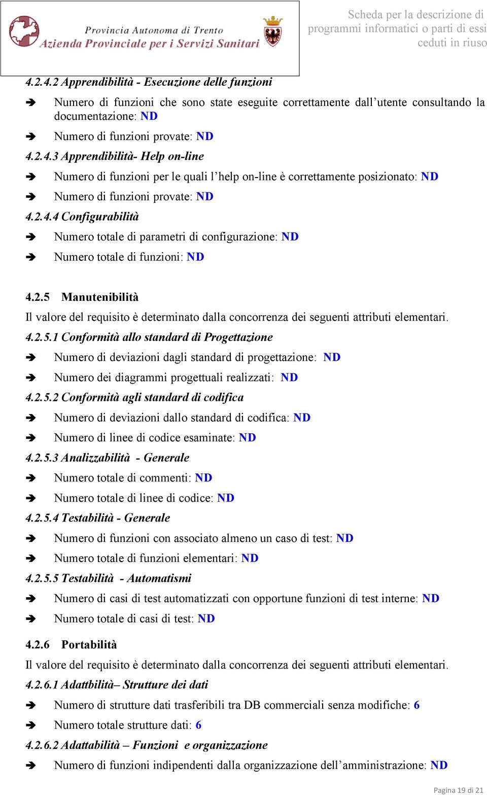 4.2.5.1 Conformità allo standard di Progettazione Numero di deviazioni dagli standard di progettazione: ND Numero dei diagrammi progettuali realizzati: ND 4.2.5.2 Conformità agli standard di codifica Numero di deviazioni dallo standard di codifica: ND Numero di linee di codice esaminate: ND 4.