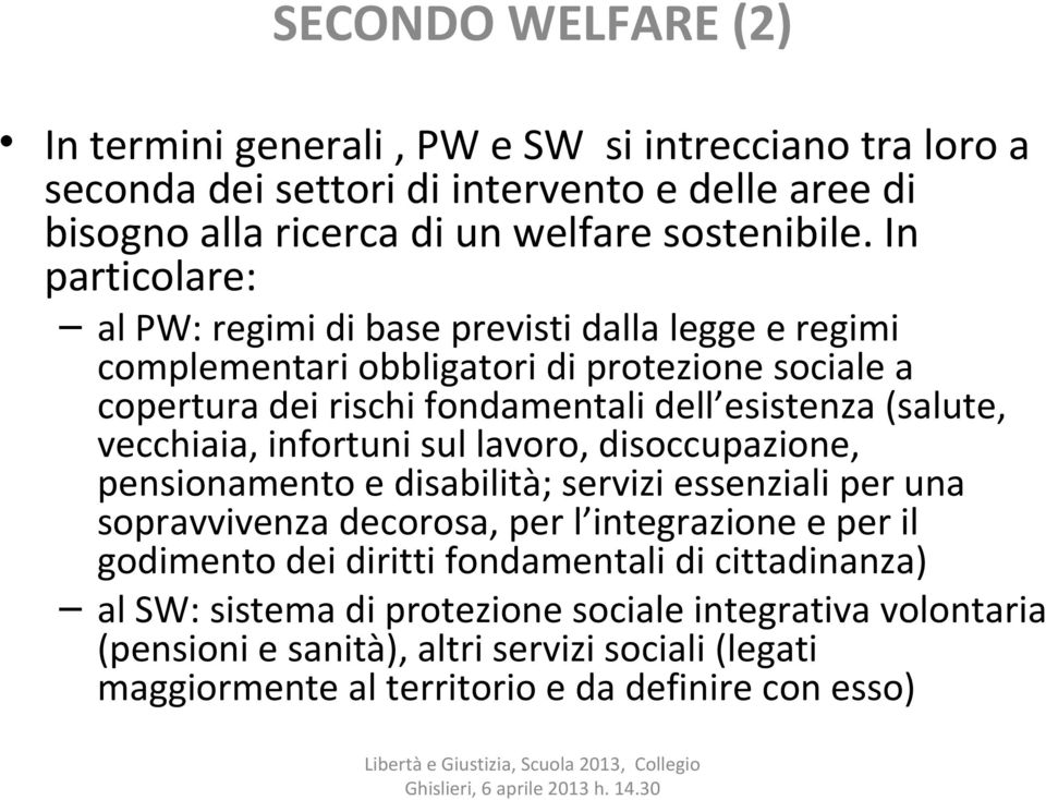 vecchiaia, infortuni sul lavoro, disoccupazione, pensionamento e disabilità; servizi essenziali per una sopravvivenza decorosa, per l integrazione e per il godimento dei diritti