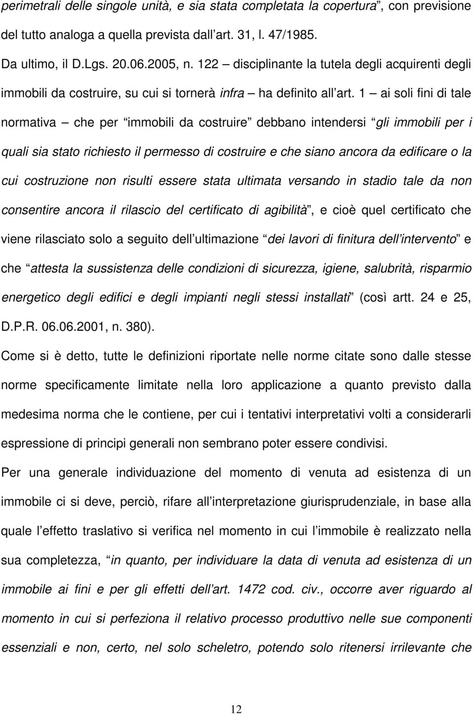 1 ai soli fini di tale normativa che per immobili da costruire debbano intendersi gli immobili per i quali sia stato richiesto il permesso di costruire e che siano ancora da edificare o la cui