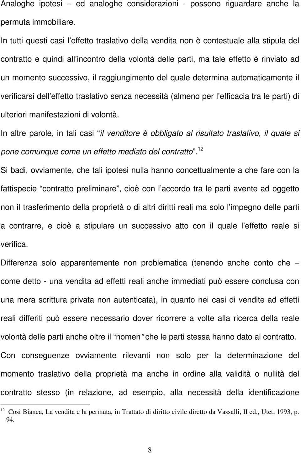 successivo, il raggiungimento del quale determina automaticamente il verificarsi dell effetto traslativo senza necessità (almeno per l efficacia tra le parti) di ulteriori manifestazioni di volontà.