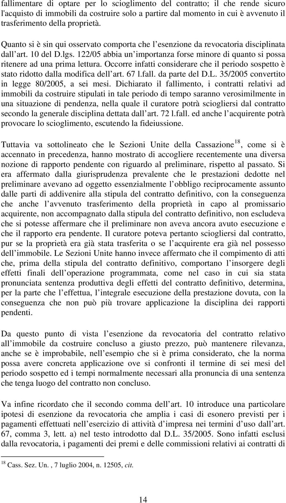 Occorre infatti considerare che il periodo sospetto è stato ridotto dalla modifica dell art. 67 l.fall. da parte del D.L. 35/2005 convertito in legge 80/2005, a sei mesi.