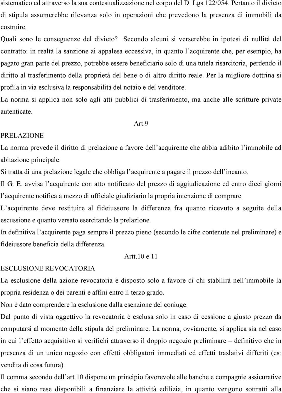 Secondo alcuni si verserebbe in ipotesi di nullità del contratto: in realtà la sanzione ai appalesa eccessiva, in quanto l acquirente che, per esempio, ha pagato gran parte del prezzo, potrebbe