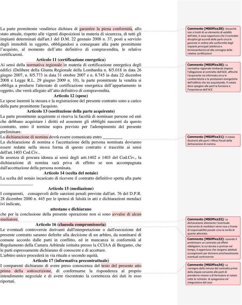 37, posti a servizio degli immobili in oggetto, obbligandosi a consegnare alla parte promittente l acquisto, al momento dell atto definitivo di compravendita, le relative certificazoni.