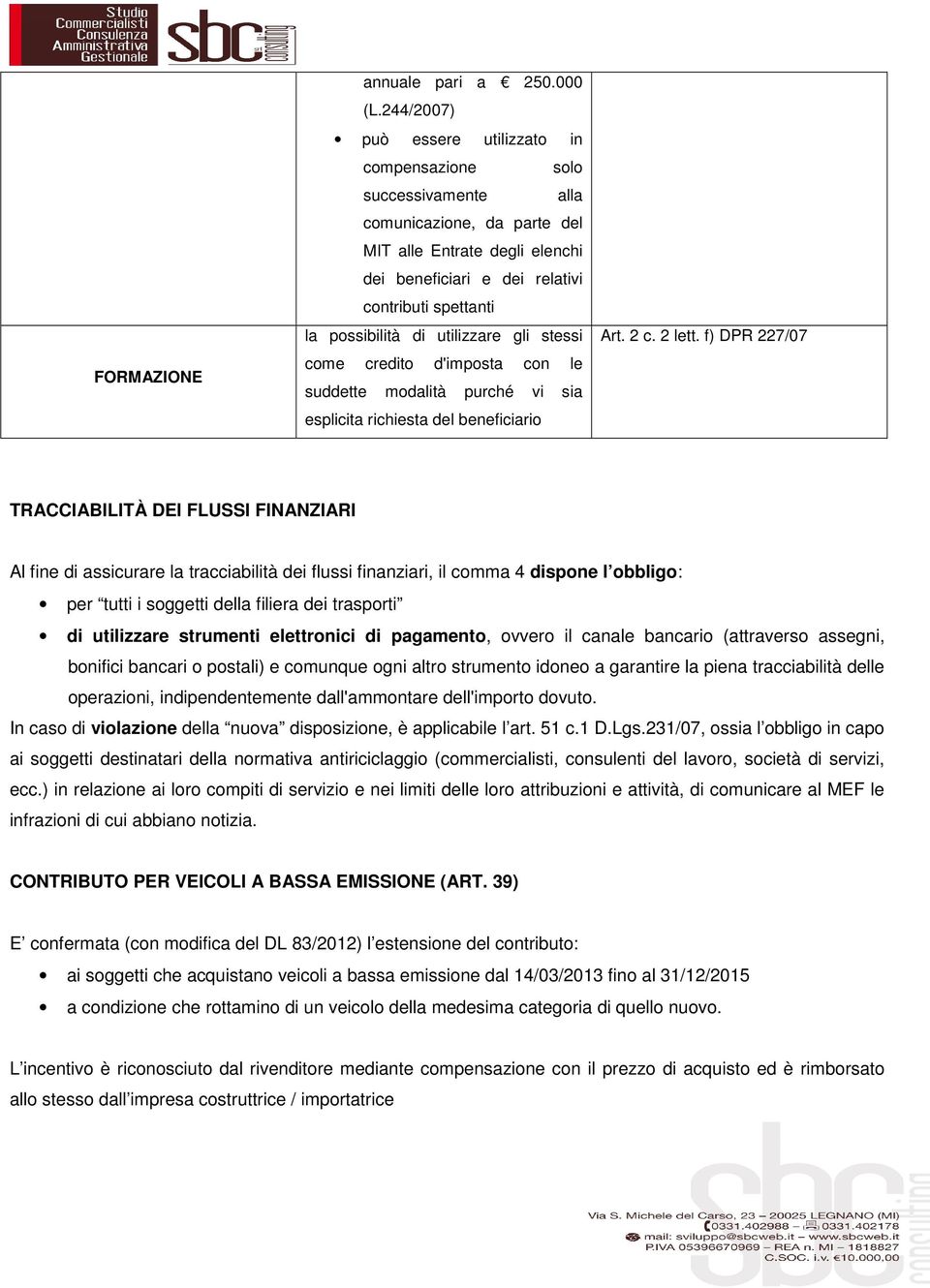 possibilità di utilizzare gli stessi come credito d'imposta con le suddette modalità purché vi sia esplicita richiesta del beneficiario Art. 2 c. 2 lett.