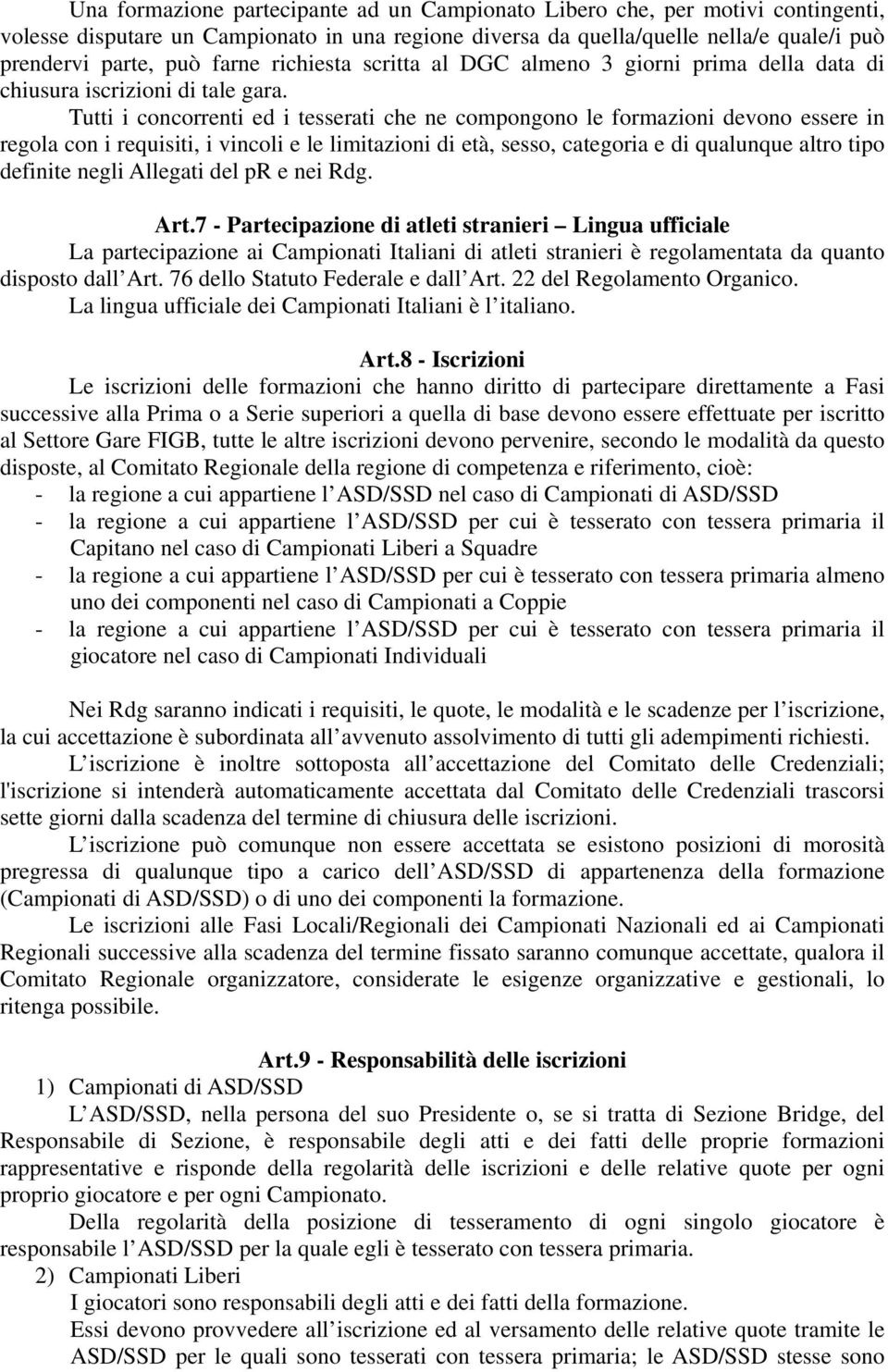 Tutti i concorrenti ed i tesserati che ne compongono le formazioni devono essere in regola con i requisiti, i vincoli e le limitazioni di età, sesso, categoria e di qualunque altro tipo definite