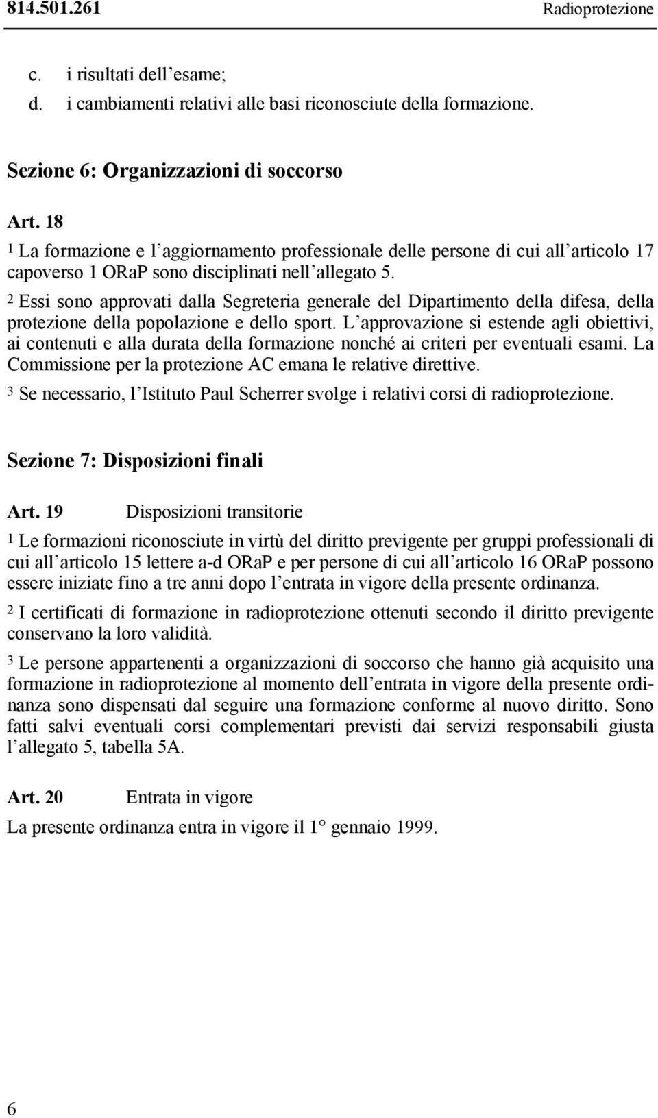 2 Essi sono approvati dalla Segreteria generale del Dipartimento della difesa, della protezione della popolazione e dello sport.