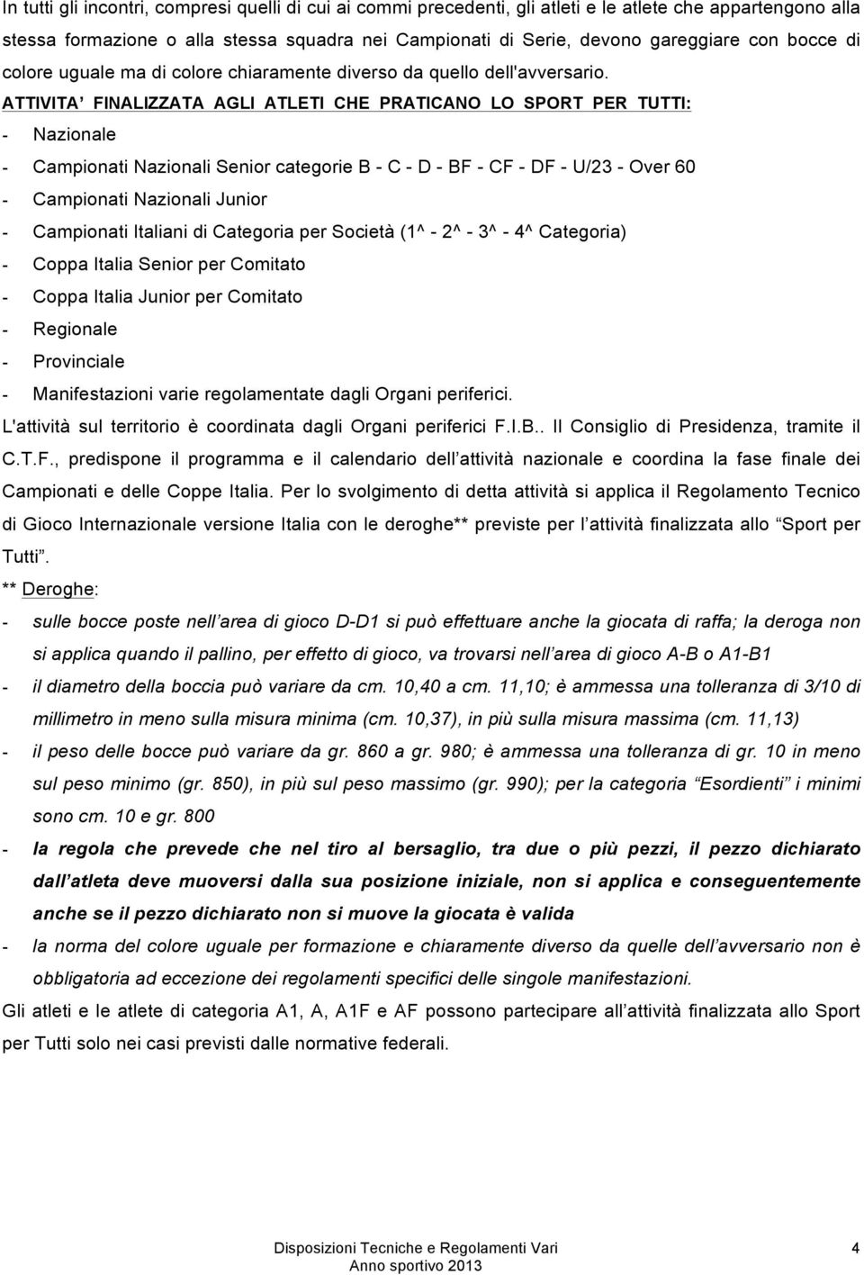 ATTIVITA FINALIZZATA AGLI ATLETI CHE PRATICANO LO SPORT PER TUTTI: - Nazionale - Campionati Nazionali Senior categorie B - C - D - BF - CF - DF - U/23 - Over 60 - Campionati Nazionali Junior -