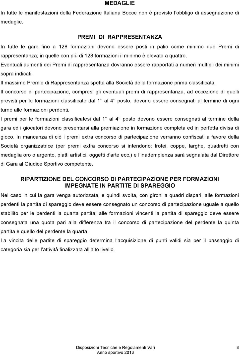 Eventuali aumenti dei Premi di rappresentanza dovranno essere rapportati a numeri multipli dei minimi sopra indicati.