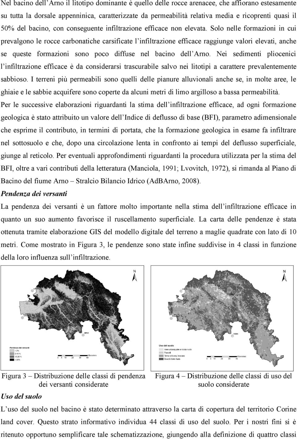 Solo nelle formazioni in cui prevalgono le rocce carbonatiche carsificate l infiltrazione efficace raggiunge valori elevati, anche se queste formazioni sono poco diffuse nel bacino dell Arno.