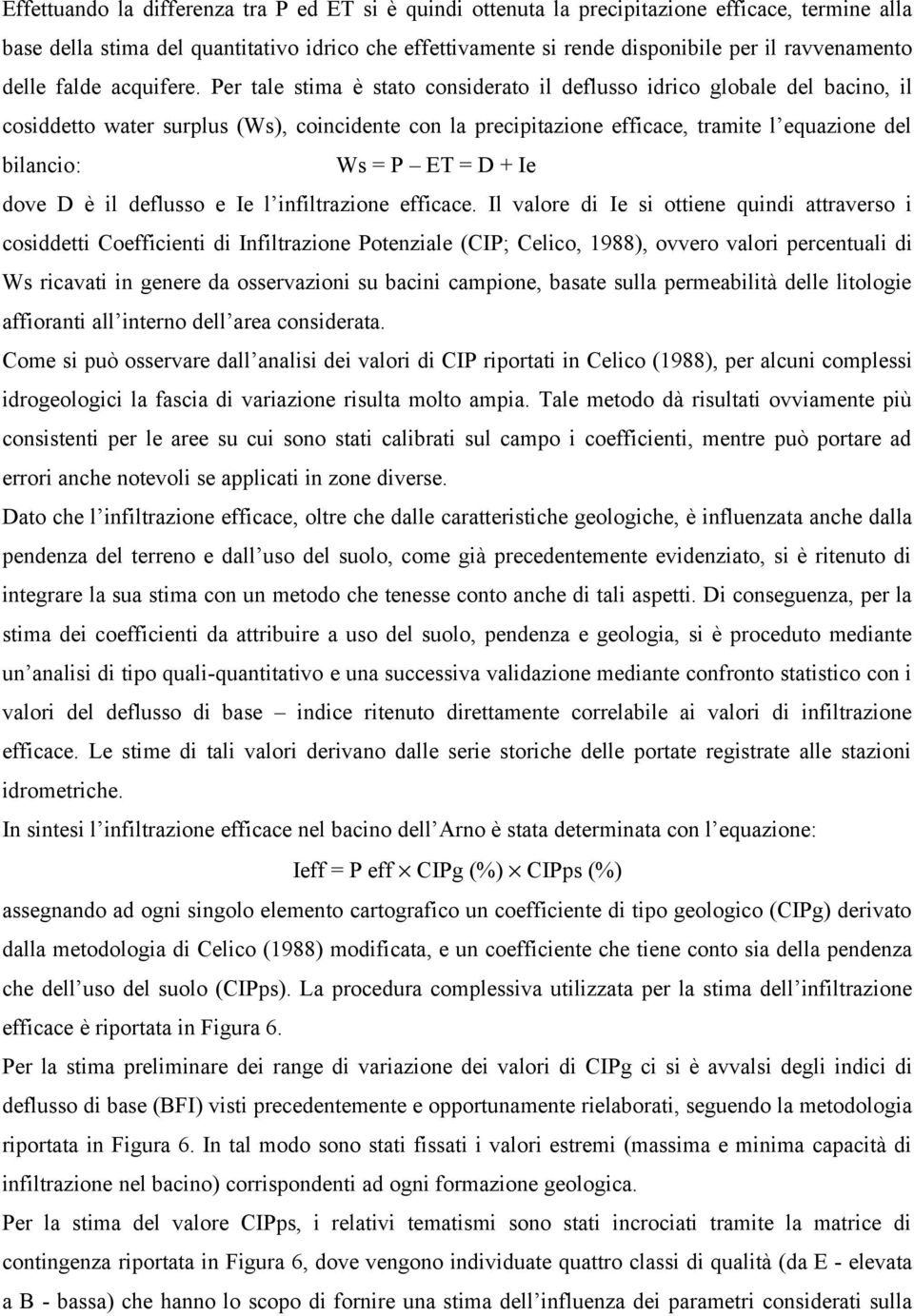 Per tale stima è stato considerato il deflusso idrico globale del bacino, il cosiddetto water surplus (Ws), coincidente con la precipitazione efficace, tramite l equazione del bilancio: Ws = P ET = D