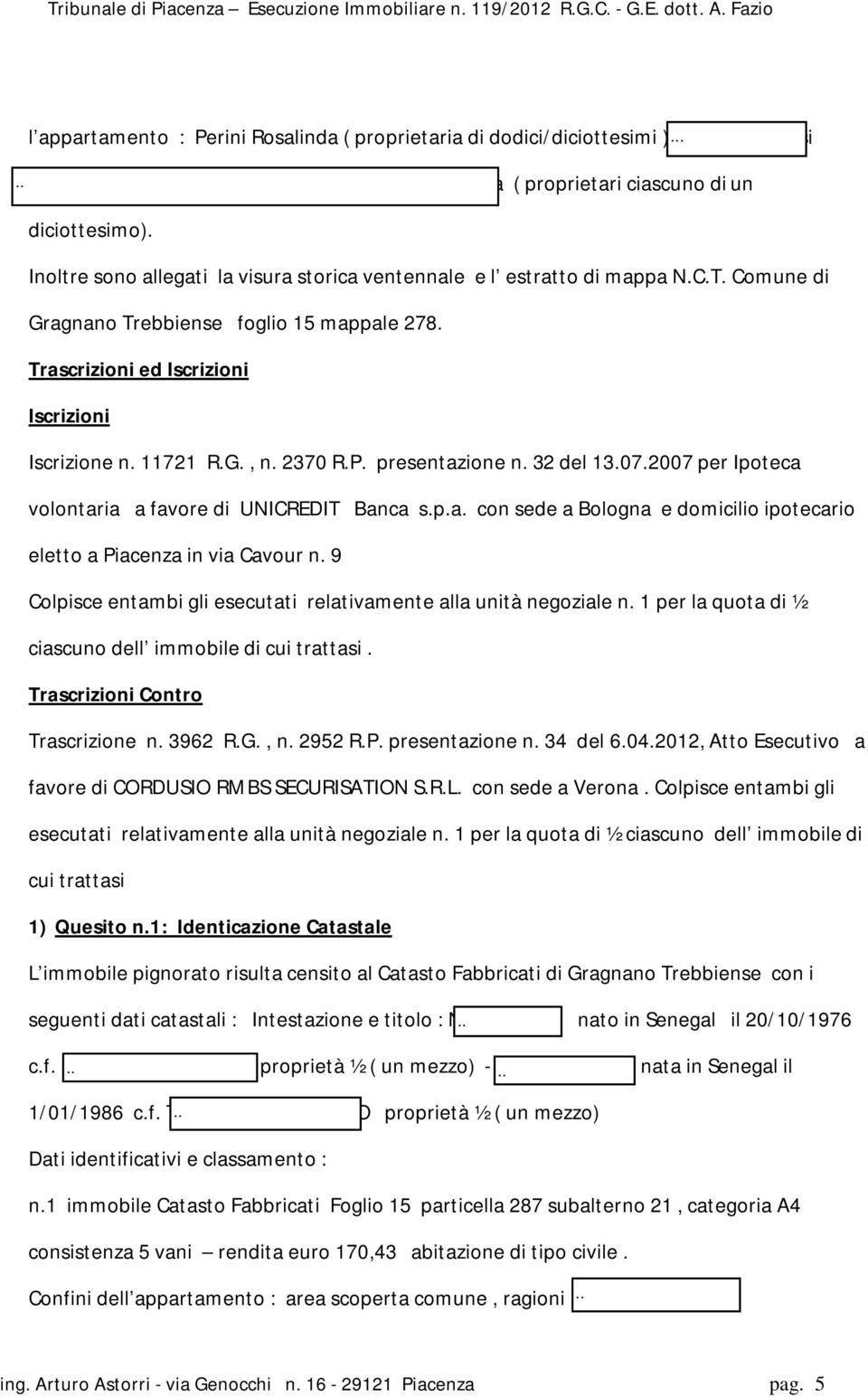 2370 R.P. presentazione n. 32 del 13.07.2007 per Ipoteca volontaria a favore di UNICREDIT Banca s.p.a. con sede a Bologna e domicilio ipotecario eletto a Piacenza in via Cavour n.