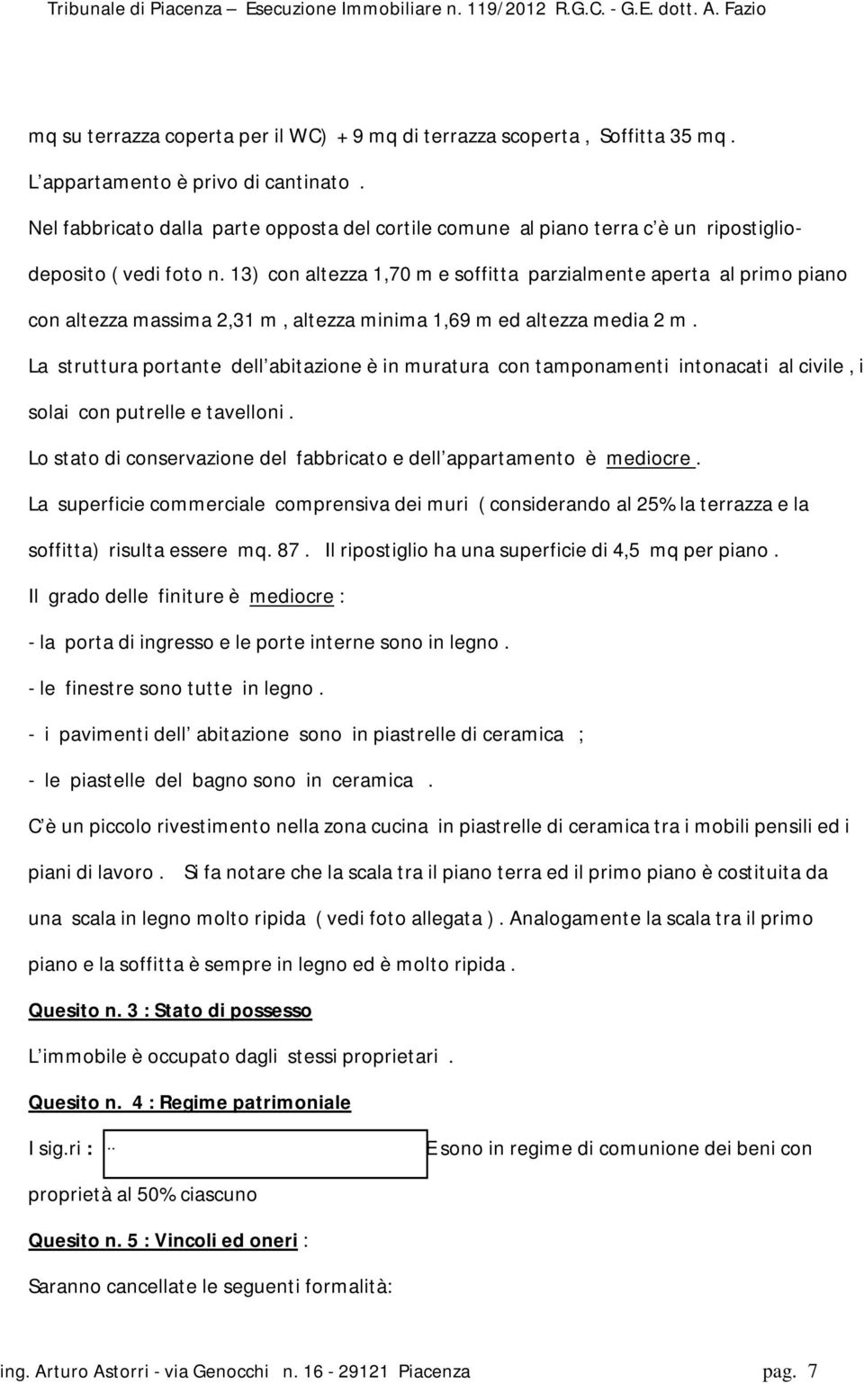 13) con altezza 1,70 m e soffitta parzialmente aperta al primo piano con altezza massima 2,31 m, altezza minima 1,69 m ed altezza media 2 m.