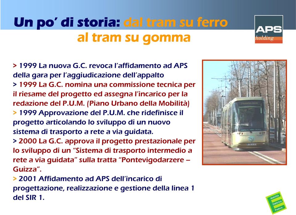 > 2000 La G.C. approva il progetto prestazionale per lo sviluppo di un Sistema di trasporto intermedio a rete a via guidata sulla tratta Pontevigodarzere Guizza.