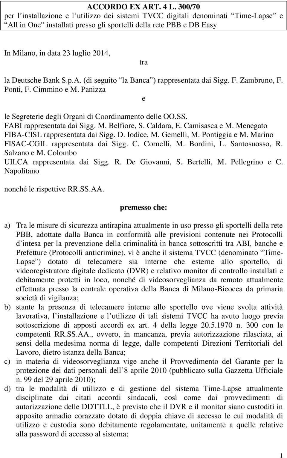 Deutsche Bank S.p.A. (di seguito la Banca ) rappresentata dai Sigg. F. Zambruno, F. Ponti, F. Cimmino e M. Panizza e le Segreterie degli Organi di Coordinamento delle OO.SS.