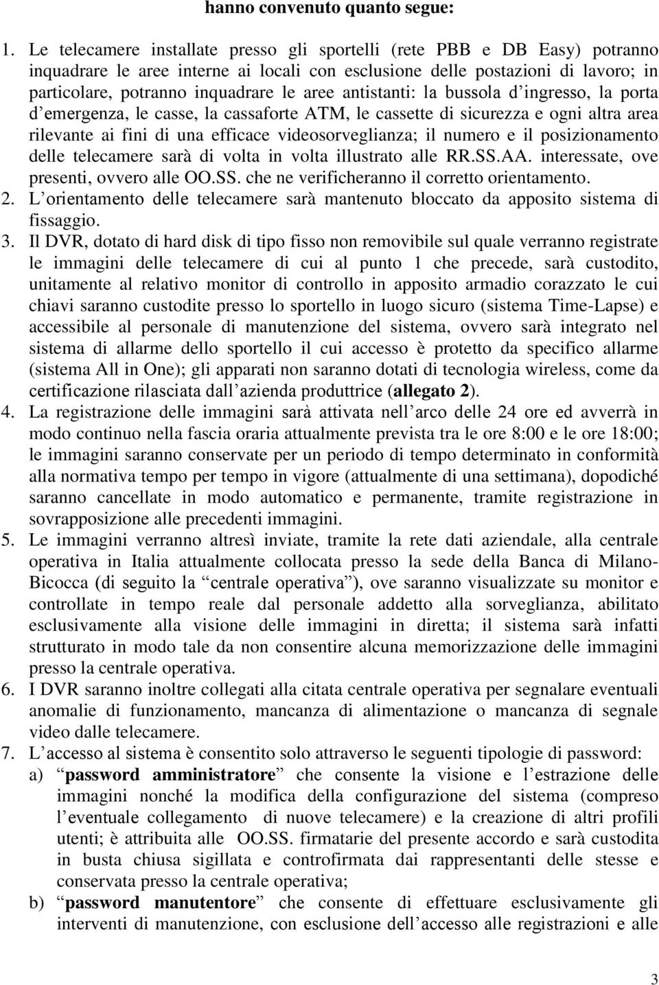 antistanti: la bussola d ingresso, la porta d emergenza, le casse, la cassaforte ATM, le cassette di sicurezza e ogni altra area rilevante ai fini di una efficace videosorveglianza; il numero e il