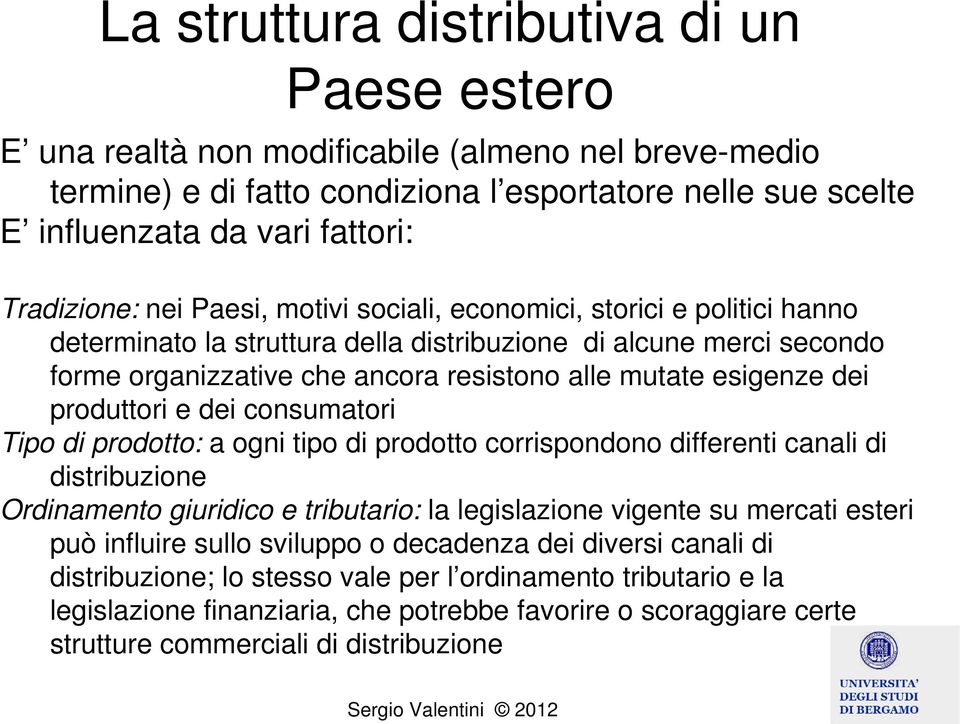 esigenze dei produttori e dei consumatori Tipo di prodotto: a ogni tipo di prodotto corrispondono differenti canali di distribuzione Ordinamento giuridico e tributario: la legislazione vigente su