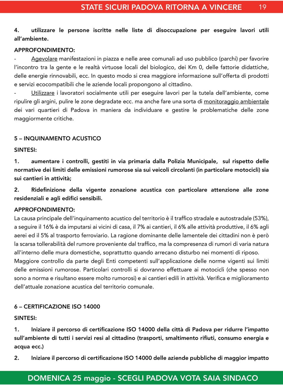 fattorie didattiche, delle energie rinnovabili, ecc. In questo modo si crea maggiore informazione sull offerta di prodotti e servizi ecocompatibili che le aziende locali propongono al cittadino.