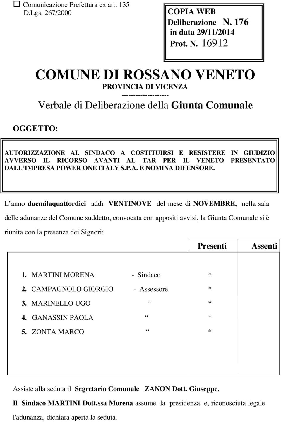 16912 COMUNE DI ROSSANO VENETO PROVINCIA DI VICENZA -------------------- Verbale di Deliberazione della Giunta Comunale OGGETTO: AUTORIZZAZIONE AL SINDACO A COSTITUIRSI E RESISTERE IN GIUDIZIO