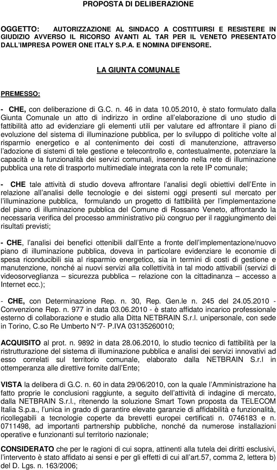 2010, è stato formulato dalla Giunta Comunale un atto di indirizzo in ordine all elaborazione di uno studio di fattibilità atto ad evidenziare gli elementi utili per valutare ed affrontare il piano