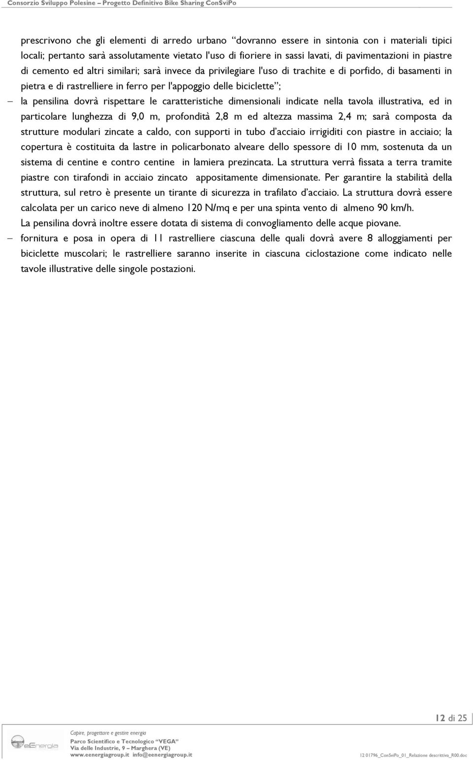 dovrà rispettare le caratteristiche dimensionali indicate nella tavola illustrativa, ed in particolare lunghezza di 9,0 m, profondità 2,8 m ed altezza massima 2,4 m; sarà composta da strutture